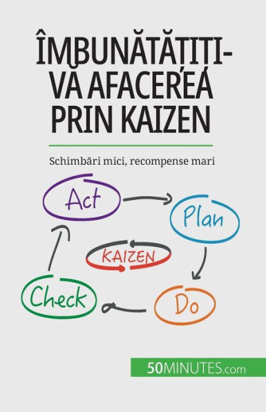 Îmbunata?I?I-Va Afacerea Prin Kaizen: Schimbari Mici, Recompense Mari (Romanian Edition) - 9782808602419