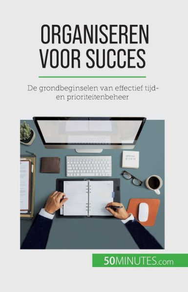 Organiseren Voor Succes: De Grondbeginselen Van Effectief Tijd- En Prioriteitenbeheer (Dutch Edition)