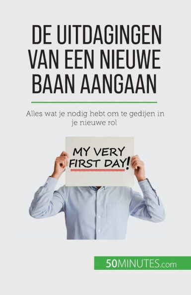 De Uitdagingen Van Een Nieuwe Baan Aangaan: Alles Wat Je Nodig Hebt Om Te Gedijen In Je Nieuwe Rol (Dutch Edition)