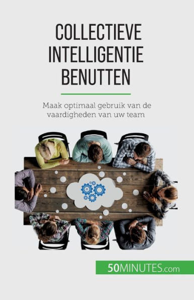 Collectieve Intelligentie Benutten: Maak Optimaal Gebruik Van De Vaardigheden Van Uw Team (Dutch Edition)