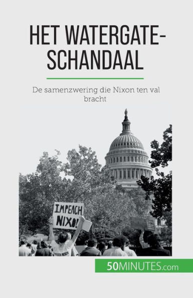 Het Watergate-Schandaal: De Samenzwering Die Nixon Ten Val Bracht (Dutch Edition)