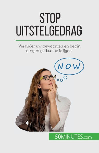 Stop Uitstelgedrag: Verander Uw Gewoonten En Begin Dingen Gedaan Te Krijgen (Dutch Edition)