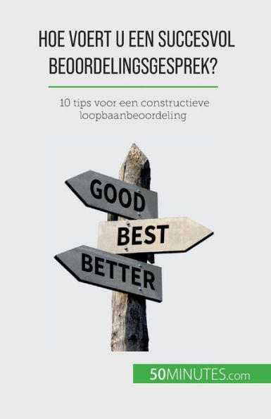 Hoe Voert U Een Succesvol Beoordelingsgesprek?: 10 Tips Voor Een Constructieve Loopbaanbeoordeling (Dutch Edition)