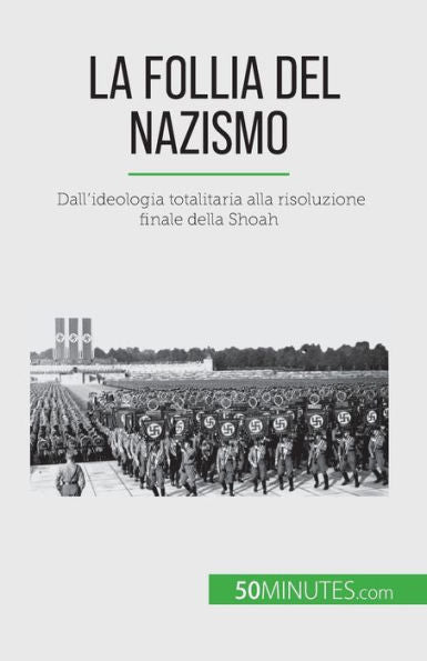 La Follia Del Nazismo: Dall'Ideologia Totalitaria Alla Risoluzione Finale Della Shoah (Italian Edition)