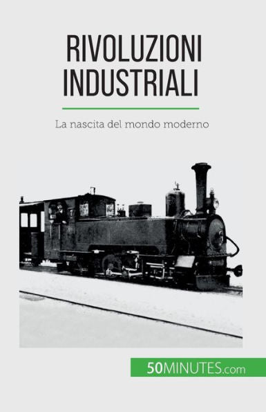 Rivoluzioni Industriali: La Nascita Del Mondo Moderno (Italian Edition)
