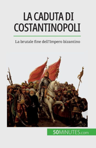 La Caduta Di Costantinopoli: La Brutale Fine Dell'Impero Bizantino (Italian Edition)