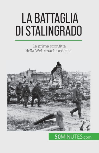 La Battaglia Di Stalingrado: La Prima Sconfitta Della Wehrmacht Tedesca (Italian Edition)