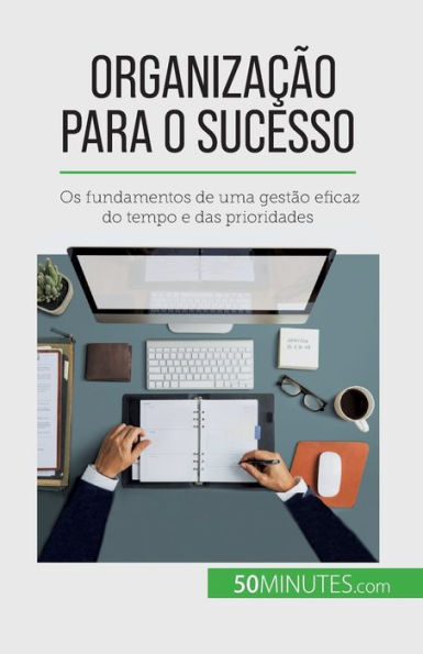 Organizacao Para O Sucesso: Os Fundamentos De Uma Gestao Eficaz Do Tempo E Das Prioridades (Portuguese Edition)