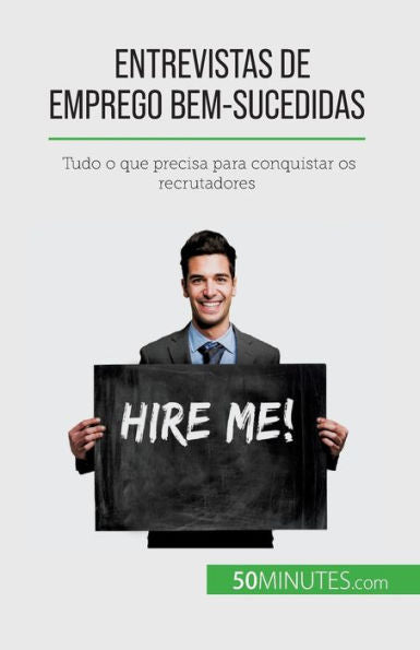 Entrevistas De Emprego Bem-Sucedidas: Tudo O Que Precisa Para Conquistar Os Recrutadores (Portuguese Edition)