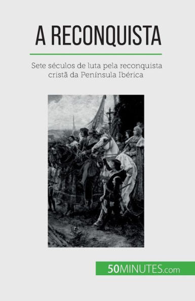 A Reconquista: Sete Seculos De Luta Pela Reconquista Crista Da Península Iberica (Portuguese Edition)