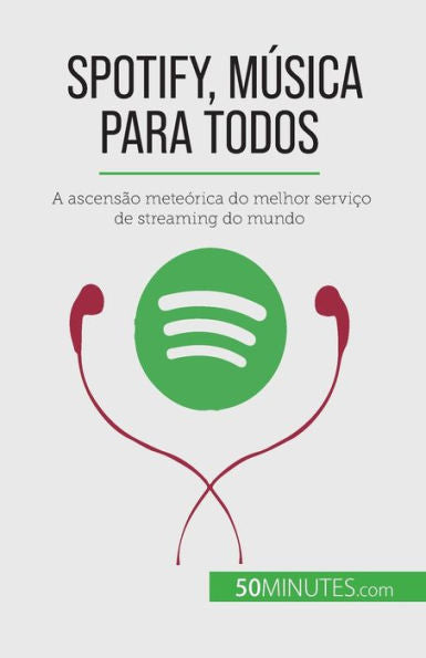 Spotify, Música Para Todos: A Ascensao Meteórica Do Melhor Servico De Streaming Do Mundo (Portuguese Edition)