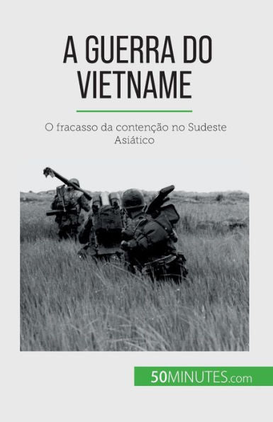 A Guerra Do Vietname: O Fracasso Da Contencao No Sudeste Asiático (Portuguese Edition)