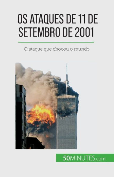 Os Ataques De 11 De Setembro De 2001: O Ataque Que Chocou O Mundo (Portuguese Edition)