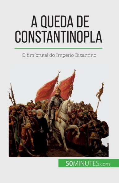 A Queda De Constantinopla: O Fim Brutal Do Imperio Bizantino (Portuguese Edition)