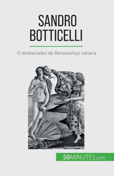 Sandro Botticelli: O Embaixador Da Renascenca Italiana (Portuguese Edition)