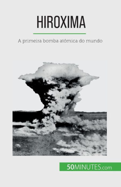 Hiroxima: A Primeira Bomba Atómica Do Mundo (Portuguese Edition)