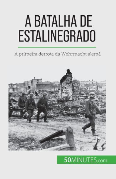 A Batalha De Estalinegrado: A Primeira Derrota Da Wehrmacht Alema (Portuguese Edition)
