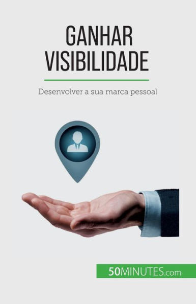 Ganhar Visibilidade: Desenvolver A Sua Marca Pessoal (Portuguese Edition)