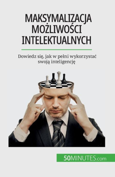 Maksymalizacja Mozliwosci Intelektualnych: Dowiedz Sie, Jak W Pelni Wykorzystac Swoja Inteligencje (Polish Edition)