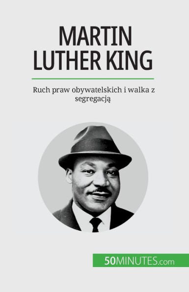 Martin Luther King: Ruch Praw Obywatelskich I Walka Z Segregacja (Polish Edition)