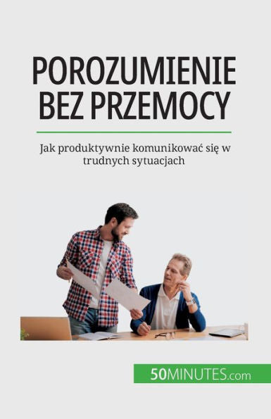 Porozumienie Bez Przemocy: Jak Produktywnie Komunikowac Sie W Trudnych Sytuacjach (Polish Edition)