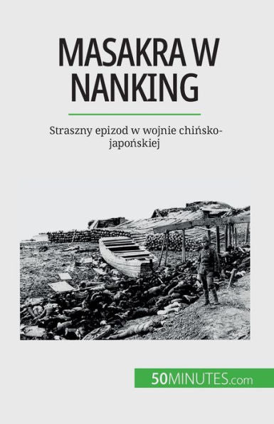 Masakra W Nanking: Straszny Epizod W Wojnie Chinsko-Japonskiej (Polish Edition)