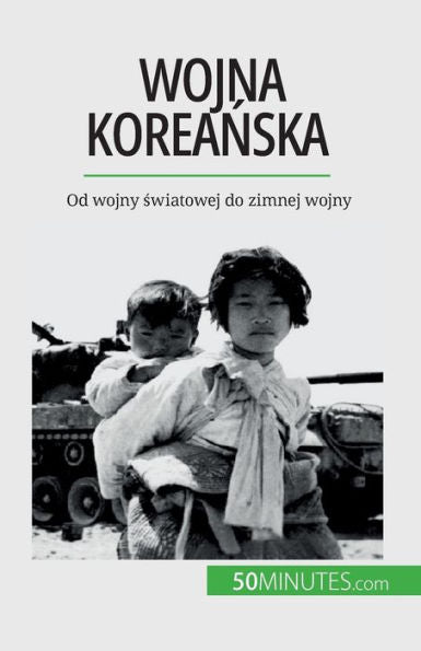 Wojna Koreanska: Od Wojny Swiatowej Do Zimnej Wojny (Polish Edition)