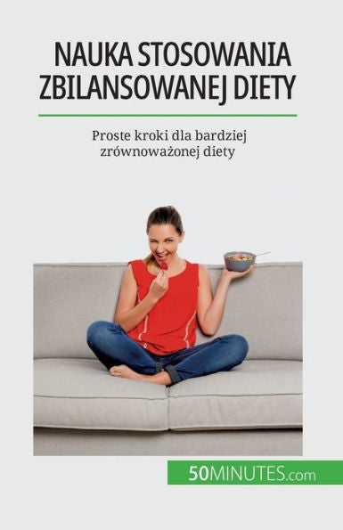 Nauka Stosowania Zbilansowanej Diety: Proste Kroki Dla Bardziej Zrównowazonej Diety (edición polaca)