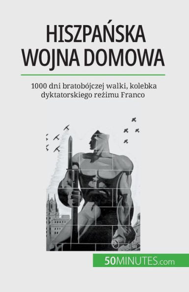 Hiszpanska Wojna Domowa: 1000 Dni Bratobójczej Walki, Kolebka Dyktatorskiego Rezimu Franco (Polish Edition)