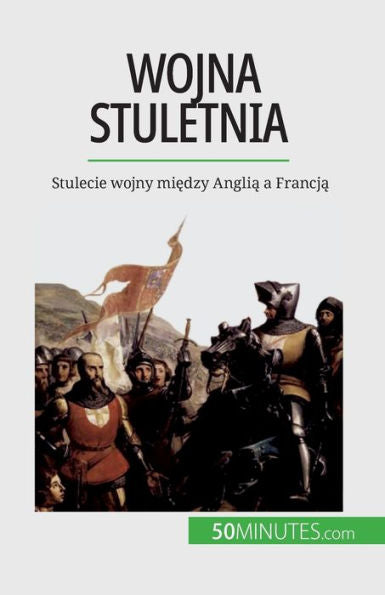 Wojna Stuletnia: Stulecie Wojny Miedzy Anglia A Francja (Polish Edition)
