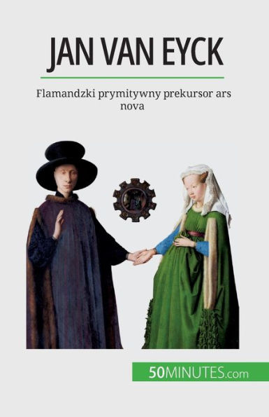 Jan Van Eyck: Flamandzki Prymitywny Prekursor Ars Nova (Polish Edition)