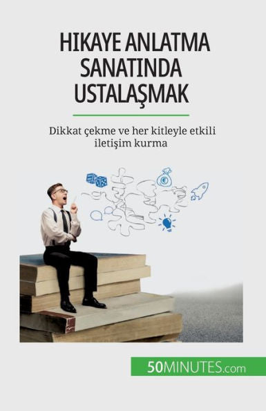 Hikaye Anlatma Sanatinda Ustalasmak: Dikkat cekme Ve Her Kitleyle Etkili Iletisim Kurma (Turkish Edition)