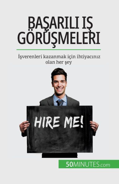 Basarili Is Görüsmeleri: Isverenleri Kazanmak Icin Ihtiyaciniz Olan Her Sey (Turkish Edition)