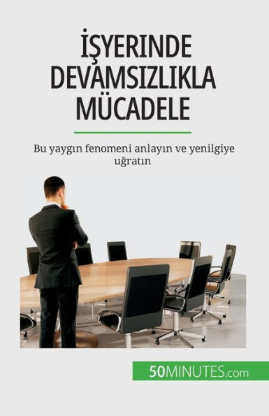 Isyerinde Devamsizlikla Mücadele: Bu Yaygin Fenomeni Anlayin Ve Yenilgiye Ugratin (Turkish Edition)