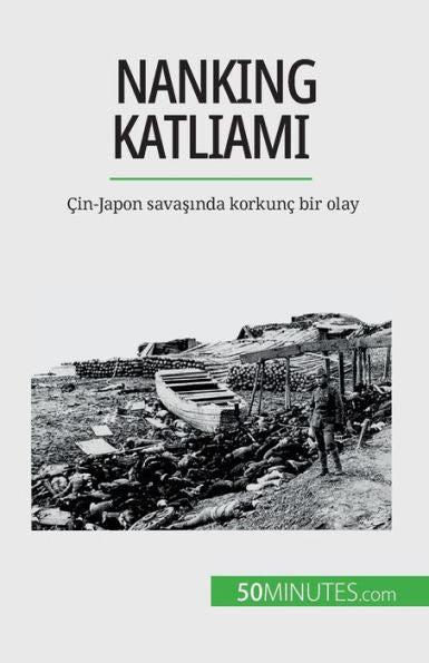 Nanking Katliami: cin-Japon Savasinda Korkunc Bir Olay (Turkish Edition)