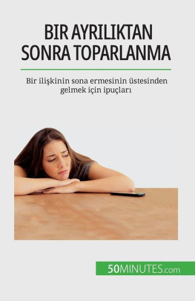 Bir Ayriliktan Sonra Toparlanma: Bir Iliskinin Sona Ermesinin Üstesinden Gelmek Icin Ipuclari (Turkish Edition)