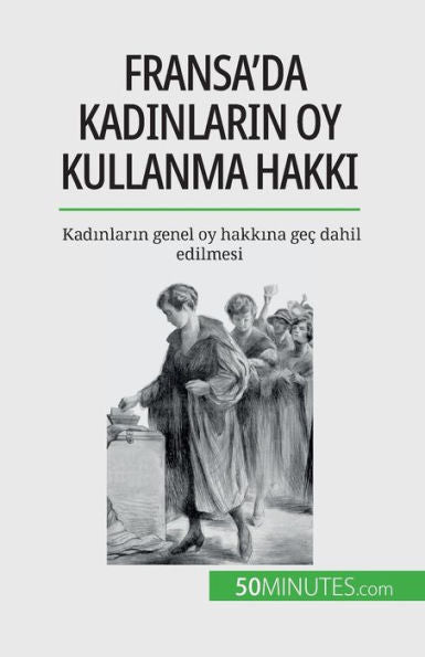 Fransa'Da Kadinlarin Oy Kullanma Hakki: Kadinlarin Genel Oy Hakkina Gec Dahil Edilmesi (Turkish Edition)