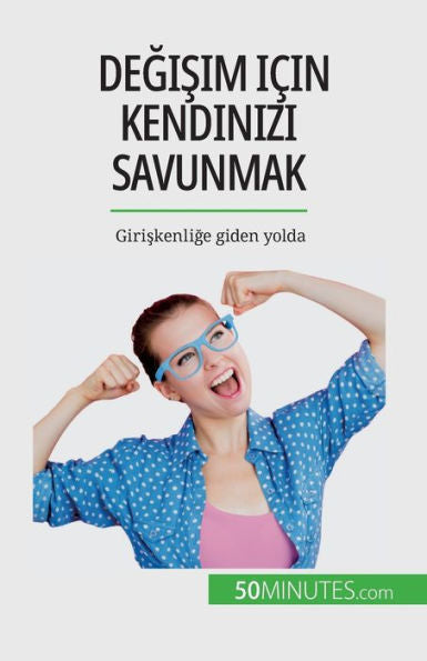 Degisim Icin Kendinizi Savunmak: Giriskenlige Giden Yolda (Turkish Edition)