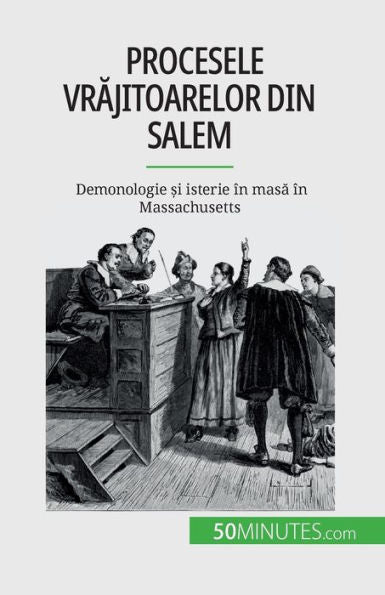 Procesele Vrajitoarelor Din Salem: Demonologie ?I Isterie În Masa În Massachusetts (Romanian Edition)