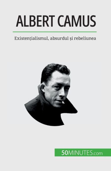 Albert Camus: Existen?Ialismul, Absurdul ?I Rebeliunea (Romanian Edition)