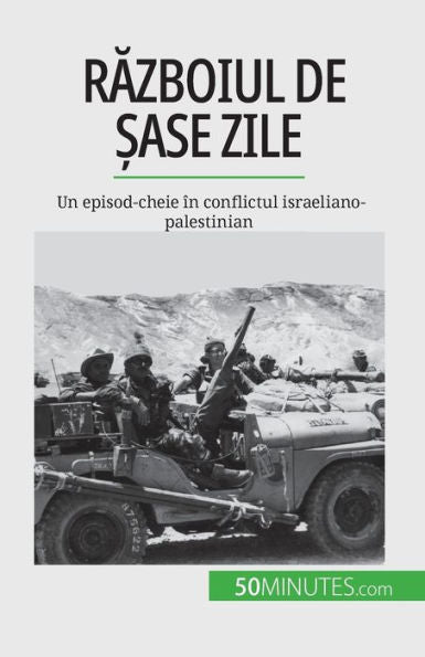 Razboiul De ?Ase Zile: Un Episod-Cheie În Conflictul Israeliano-Palestinian (Romanian Edition)