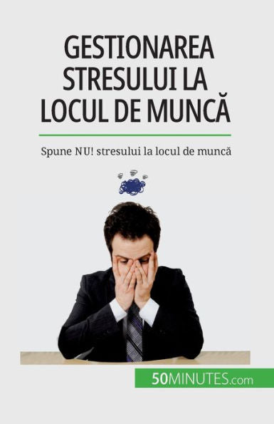 Gestionarea Stresului La Locul De Munca: Spune Nu! Stresului La Locul De Munca (Romanian Edition)
