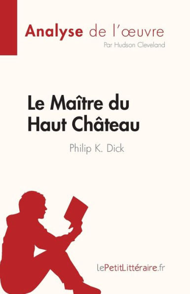 Le Maître Du Haut Château De Philip K. Dick (Analyse De L'CEuvre): Resume Complet Et Analyse Detaillee De L'CEuvre (French Edition) - 9782808684927