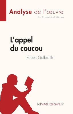 L'Appel Du Coucou De Robert Galbraith (Analyse De L'CEuvre): Resume Complet Et Analyse Detaillee De L'CEuvre (French Edition) - 9782808685061