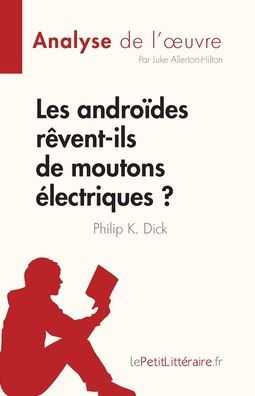 Les Androides Rêvent-Ils De Moutons electriques ? De Philip K. Dick (Analyse De L'CEuvre): Resume Complet Et Analyse Detaillee De L'CEuvre (French Edition) - 9782808685146