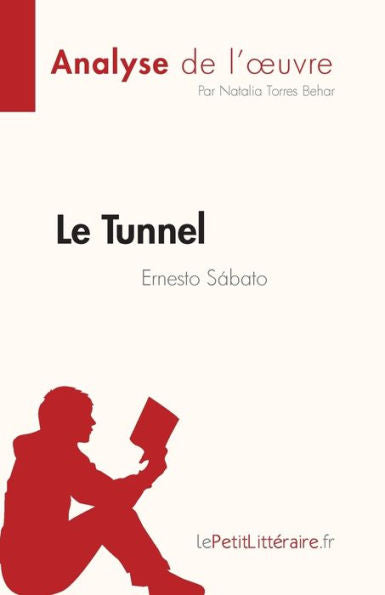 Le Tunnel De Ernesto Sábato (Analyse De L'CEuvre): Resume Complet Et Analyse Detaillee De L'CEuvre (French Edition) - 9782808685511