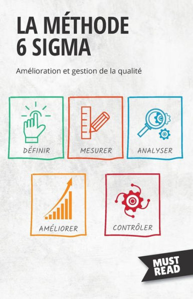 La Methode 6 Sigma: Amelioration Et Gestion De La Qualite (Must Read Business) (French Edition) - 9782808696265