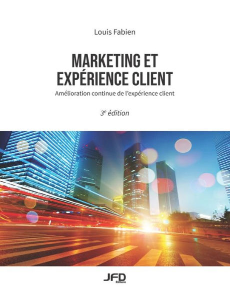 Marketing Et Experience Client - 3E edition: Amelioration Continue De L'Experience Client (French Edition) - 9782924651490