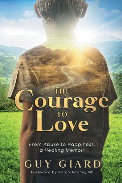 The Courage To Love: From Abuse To Happiness, A Healing Memoir - 9782925120094