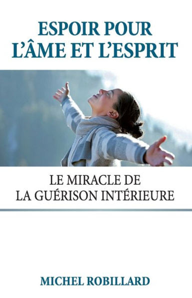 Espoir Pour L'Âme Et L'Esprit: Le Miracle De La Guerison Interieure (French Edition) - 9782981101129